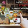 The Future of Food: How FoodTech Startups are Transforming How We Eat